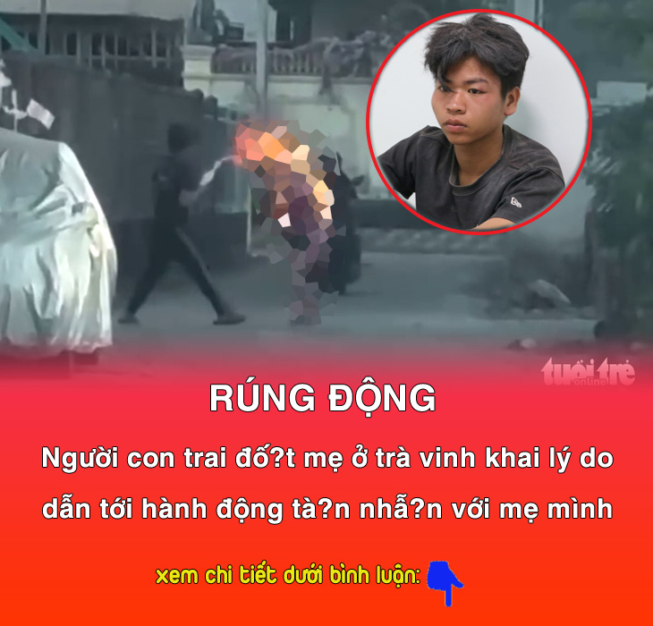 Rúng động: Người con trai đốt mẹ ở trà vinh khai lý do dẫn tới hành động tàn nhẫn với mẹ mình